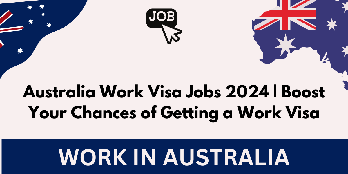 Australia Work Visa Jobs 2024 | Boost Your Chances of Getting a Work Visa